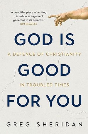 God is Good for You : A defence of Christianity in troubled times - Greg Sheridan