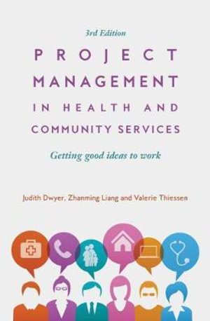 Project Management in Health and Community Services 3ed : Getting good ideas to work - Judith Dwyer