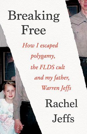 Breaking Free : How I escaped polygamy, the FLDS cult and my father, Warren Jeffs - Rachel Jeffs