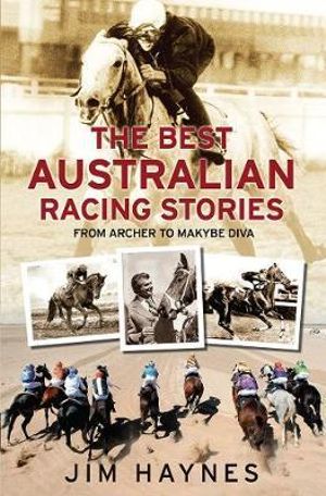 The Best Australian Racing Stories : From Archer to Makybe Diva - Jim Haynes