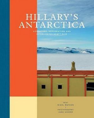 Hillary's Antarctica : Adventure, Exploration and Establishing Scott Base - Nigel Watson