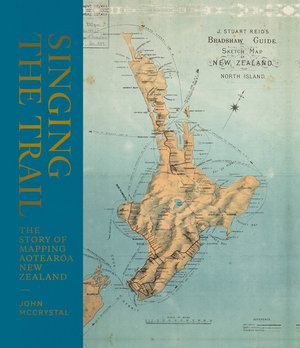 Singing the Trail : Story of Mapping Aotearoa New Zealand - John McCrystal