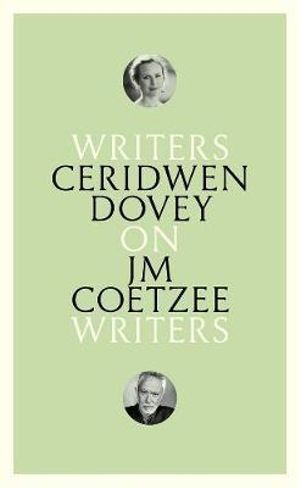 On JM Coetzee : Writers on Writers - Ceridwen Dovey