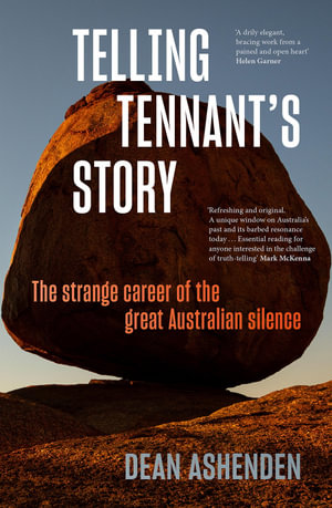 Telling Tennant's Story : The Strange Career of the Great Australian Silence - Dean Ashenden