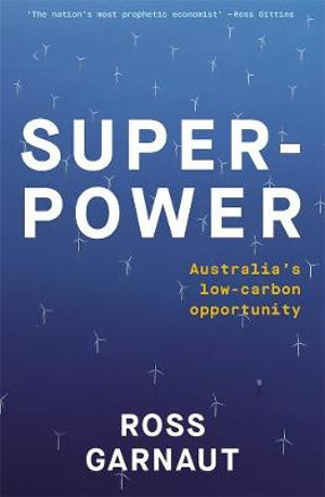 Superpower : Australia's Low-Carbon Opportunity - Ross Garnaut