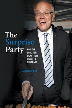 The Surprise Party : How the Coalition Went from Chaos to Comeback - Aaron Patrick