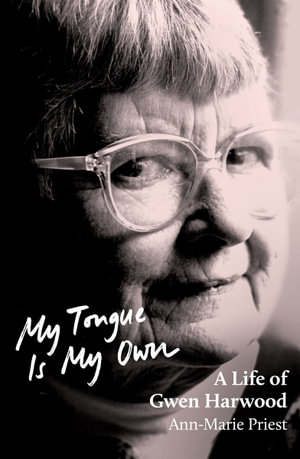 My Tongue is My Own: A Life of Gwen Harwood : Winner of the 2023 National Biography Award - Ann-Marie Priest