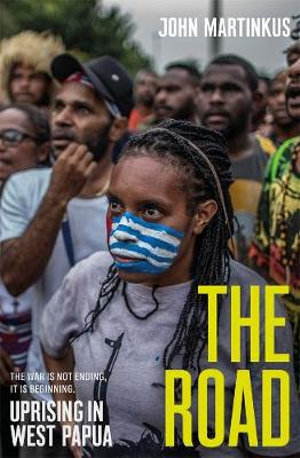 The Road : Uprising in West Papua - John Martinkus