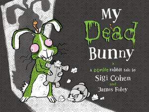 My Dead Bunny : A Zombie Rabbit Tale - Sigi Cohen