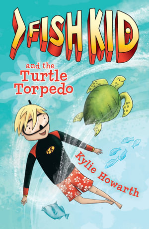 Fish Kid and the Turtle Torpedo : Fish Kid : Book 3  - Kylie Howarth