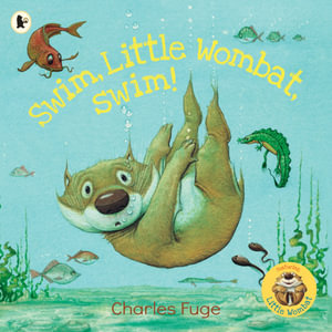 Swim, Little Wombat, Swim! : Little Wombat - Charles Fuge