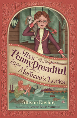 Miss Penny Dreadful and the Mermaid's Locks : Miss Penny Dreadful - Allison Rushby