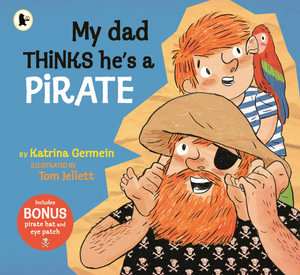 My Dad Thinks He's a Pirate : My Dad - Katrina Germein