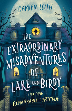 The Extraordinary Misadventures of Lake and Birdy (and their remarkable fortitude) - Damien Leith