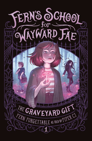 The Graveyard Gift : Fern’s School for Wayward Fae - Fern Forgettable