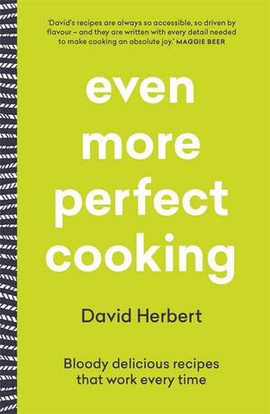 Even More Perfect Cooking : Bloody delicious recipes that work every time - David Herbert