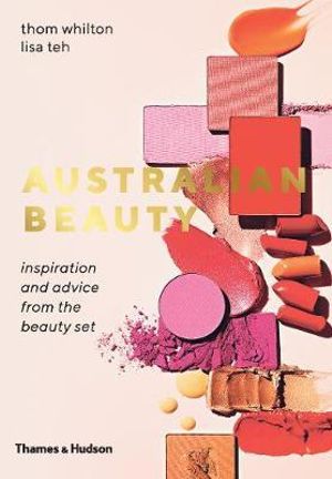 Australian Beauty : Inspiration and Advice From the Beauty Set - Thom Whilton