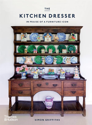 The Kitchen Dresser : In Praise of a Furniture Icon - Simon  Griffiths