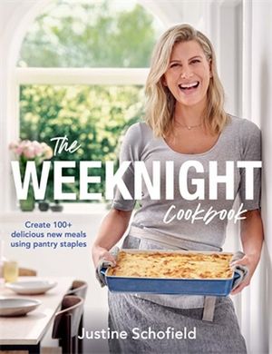 The Weeknight Cookbook : Create 100+ Delicious New Meals Using Pantry Staples - Justine Schofield