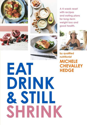 Eat, Drink and Still Shrink : A 4-week reset with recipes and eating plans for long-term weight loss and good health - Michele Chevalley Hedge