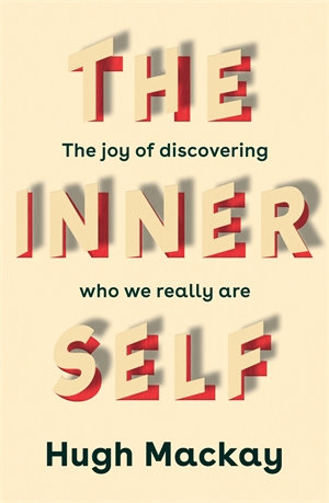 The Inner Self : The joy of discovering who we really are - Hugh Mackay