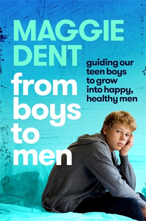 From Boys to Men : Guiding our teen boys to grow into happy, healthy men - Maggie Dent