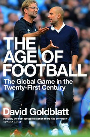 The Age of Football : The Global Game in the Twenty-first Century - David Goldblatt