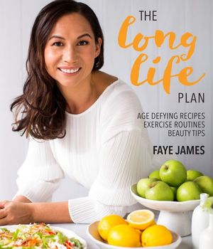 The Long Life Plan : Age Defying Recipes, Exercise Routines, Beauty Tips - Faye James