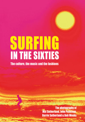 Surfing in the Sixties : The culture, the music and the fashions - Mal Sutherland