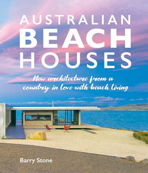 Australian Beach Houses : New architecture from a country in love with beach living - Barry Stone