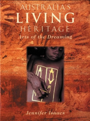 Australia's Living Heritage : Arts of the Dreaming - Jennifer Isaacs