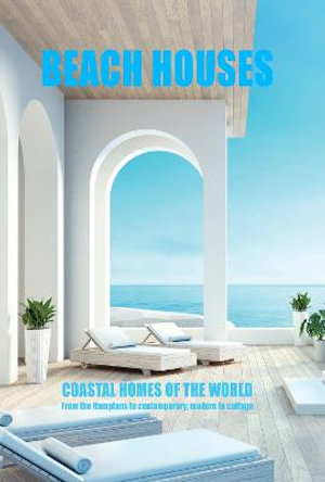 Beach Houses: Coastal Homes of the World : Coastal home of the world - New Holland Publishers