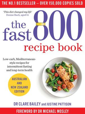 The Fast 800 Recipe Book : Low-carb, Mediterranean-style recipes for intermittent fasting and long-term health - Dr Clare Bailey