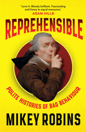 Reprehensible : Polite Histories of Bad Behaviour - Mikey Robins