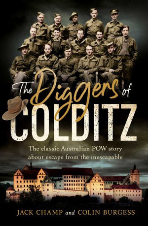 The Diggers of Colditz : Classic Australian POW Story About Escape From the Impossible - Jack Champ