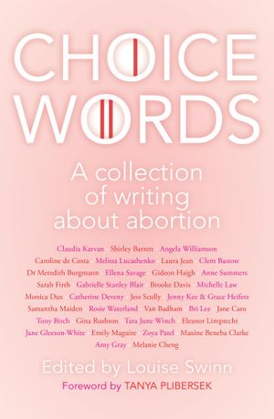 Choice Words : A collection of writing about abortion - Louise Swinn