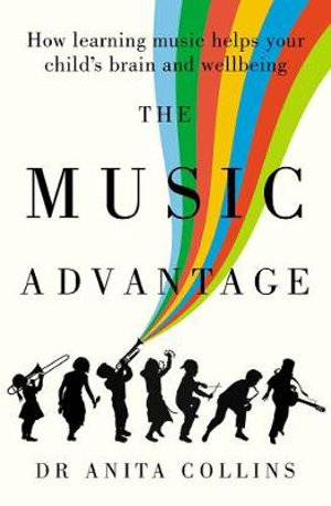 The Music Advantage : How learning music helps your child's brain and wellbeing - Anita Collins