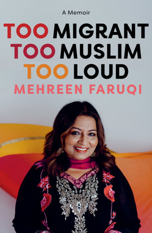 Too Migrant, Too Muslim, Too Loud : A Memoir - Mehreen Faruqi