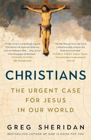 Christians : The urgent case for Jesus in our world - Greg Sheridan