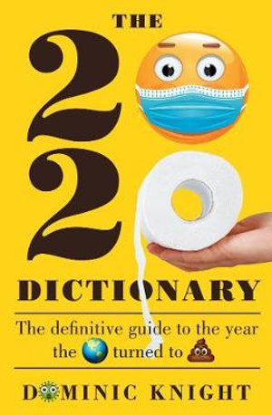 2020 Dictionary : The definitive guide to the year the world turned to sh*t - Dominic Knight