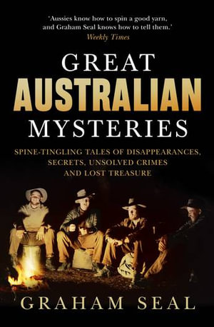 Great Australian Mysteries : Spine-tingling tales of disappearances, secrets, unsolved crimes and lost treasure - Graham Seal