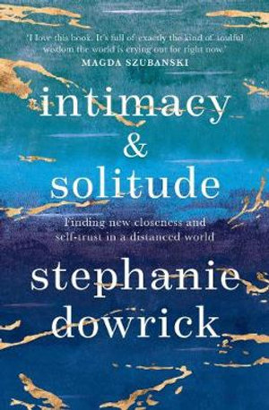 Intimacy and Solitude : Finding new closeness and self-trust in a distanced world - Stephanie Dowrick