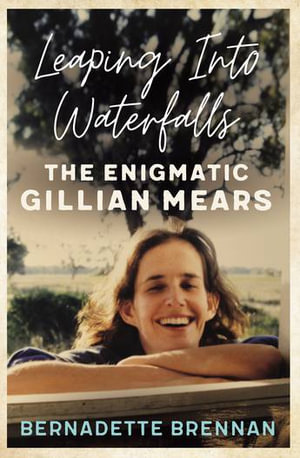 Leaping into Waterfalls : The enigmatic Gillian Mears - Bernadette Brennan