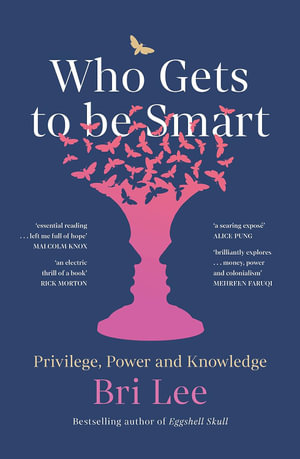 Who Gets to Be Smart : Privilege, Power and Knowledge - Bri Lee