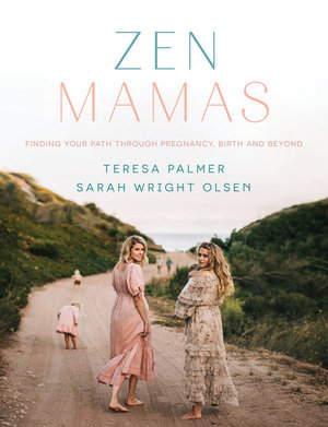 Zen Mamas : Finding your path through pregnancy, birth and beyond - Teresa Palmer