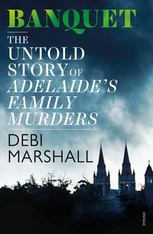 Banquet : The Untold Story of Adelaide's Family Murders - Debi Marshall