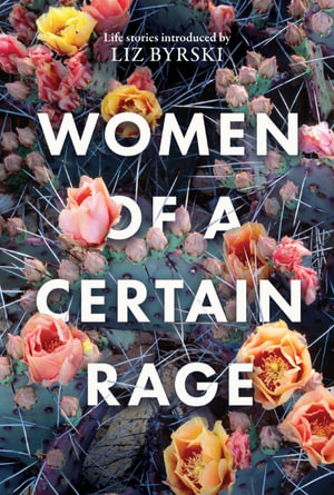 Women of a Certain Rage : Life stories from women of all backgrounds about rage - Liz Byrski