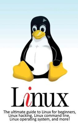 Linux : The ultimate guide to Linux for beginners, Linux hacking, Linux command line, Linux operating system, and more! - Craig Newport