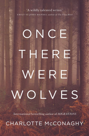 Once There Were Wolves : From the Acclaimed Author of Migrations - Charlotte McConaghy