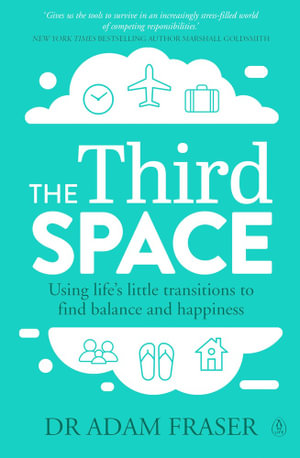 The Third Space : Using Life's Little Transitions to find Balance and Happiness - Adam Fraser